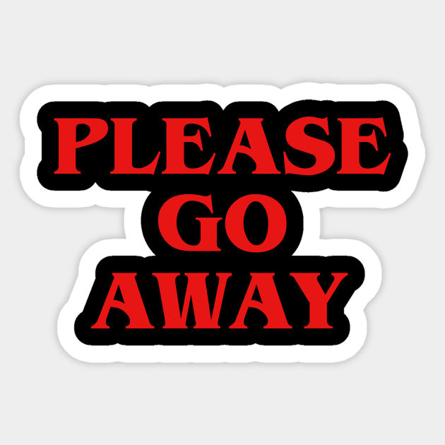 Please Go Away - Go Away - Sticker | TeePublic